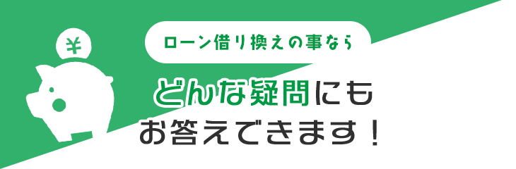 ローン借り換えの事ならどんな疑問にもお答えできます！